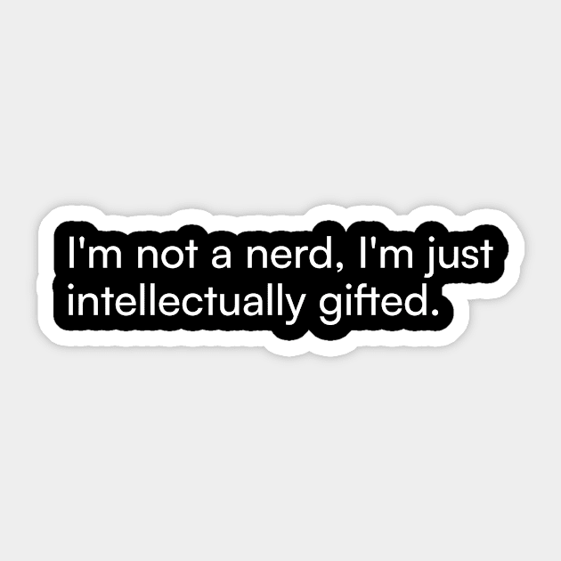 I'm not a nerd, I'm just intellectually gifted. Sticker by Merchgard